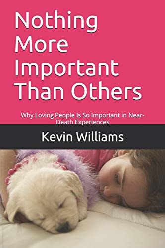 Nothing More Important Than Others Why Loving People Is So Important in Near-Death Experiences