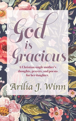 God Is Gracious A Christian Single Mother's Thoughts, Prayers, and Poems for Her Daughter