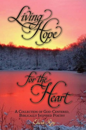 Living Hope For The Heart A Collection of God-Centered, Biblically Inspired Poetry