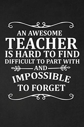 An Awesome Teacher Is Hard to Find Difficult To Part With and Impossible to Forget Notebook