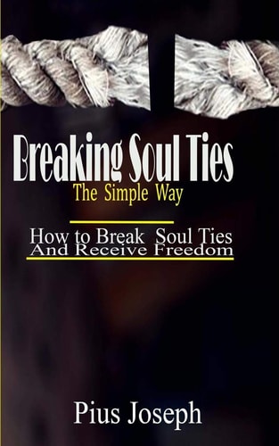 Breaking Soul Ties The Simple Way How to Break Soul Ties And Receive Freedom