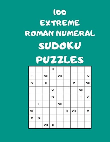 100 Extreme Roman Numeral Sudoku Puzzles 100 Logical Brain Teaser Puzzles For Supersize Fun