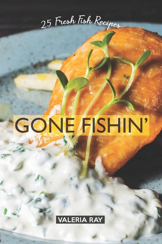 Gone Fishin' 25 Fresh Fish Recipes