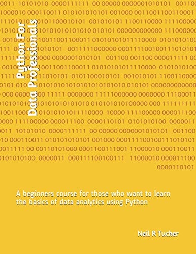 Python For Data Professionals A Beginners Course for Those who Want to Learn the Basics of Data Analytics Using Python