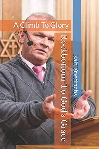 Rock Bottom To God's Grace A Climb to Glory