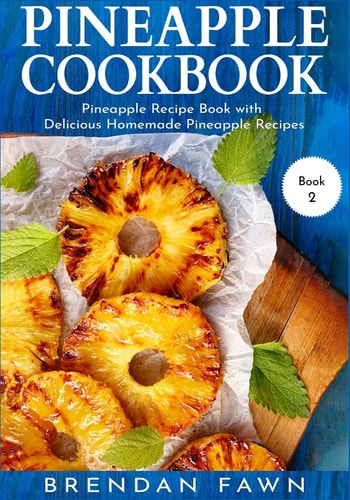 Pineapple Cookbook Pineapple Recipe Book with Delicious Homemade Pineapple Recipes