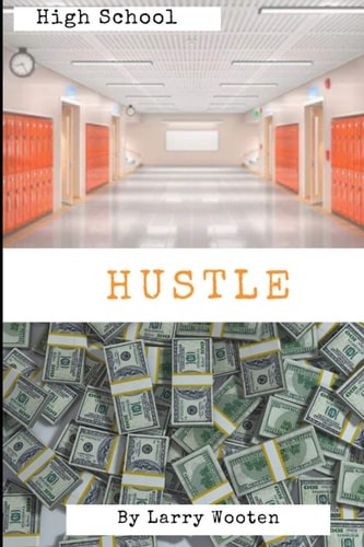 High School Hustle A Real Estate Guide For Students (Gain Market Knowledge At A Early Age - Hustle To 100k Before 21 Years Old) Vol 1