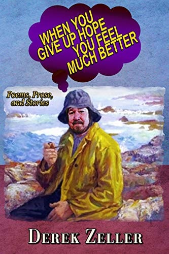 When You Give Up Hope You Feel Much Better Poems, Prose, and Stories By Derek