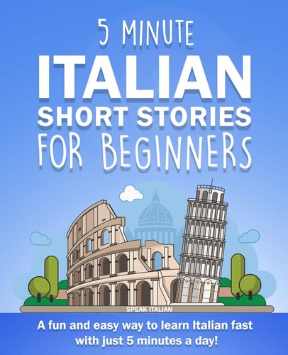 5 Minute Italian Short Stories for Beginners A Fun and Easy Way to Learn Italian Fast with Just 5 Minutes a Day!
