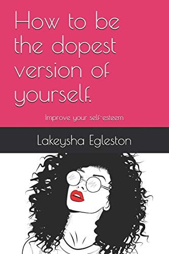 How to Be the Dopest Version of Yourself Improve Your Self-Esteem