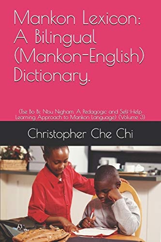 Mankon Lexicon A Bilingual (Mankon-English) Dictionary.: (Tse Bo Bi: Ntsu Nigham. A Pedagogic and Self-Help Learning Approach to Mankon Language) (Volume 3)