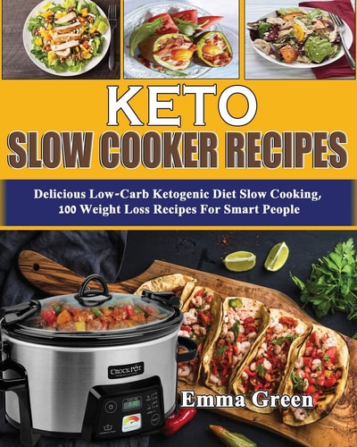 Keto Slow Cooker Recipes Delicious Low Carb Ketogenic Diet Slow Cooking, 100 Weight Loss Recipes For Smart People
