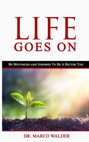 Life Goes On Be Motivated and Inspired To Be A Better You
