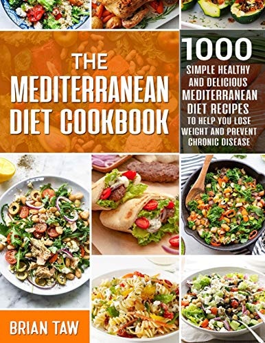 The Mediterranean Diet Cookbook 1000 Simple Healthy and Delicious Mediterranean Diet Recipes To Help You Lose Weight and Prevent Chronic Disease