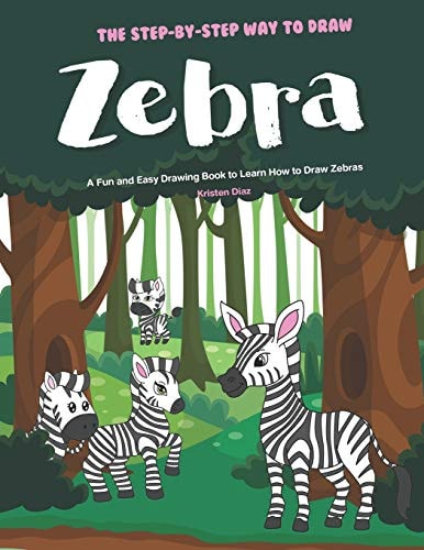 The Step-By-Step Way to Draw Zebra A Fun and Easy Drawing Book to Learn How to Draw Zebras