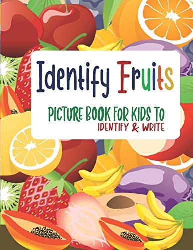Identify Fruits - Picture Book for Kids to Identify and Write A Cute Little Book for Your Little Your Kid/child (Age 3 and Above)to Help Him/her Identify and Write the Name of Fruits.