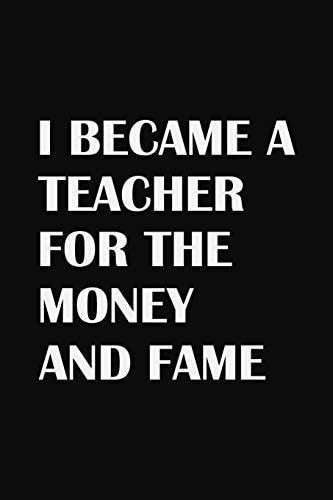 I Became A Teacher For The Money And Fame Teacher Gifts