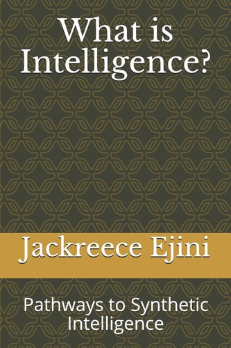 What Is Intelligence? Pathways to Synthetic Intelligence
