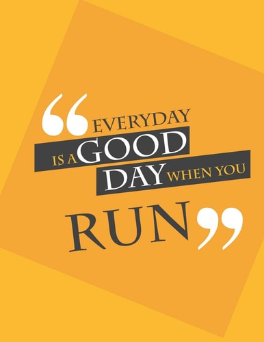 Everyday is a Good Day when You Run. Run