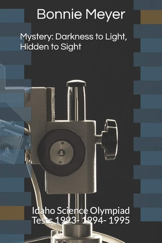 Mystery Darkness to Light, Hidden to Sight: Idaho Science Olympiad Tests 1993- 1994- 1995