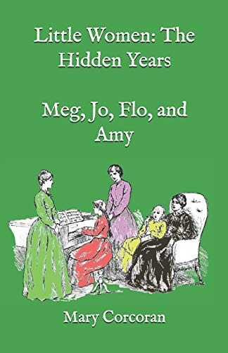 Little Women The Hidden Years: Meg, Jo, Flo, and Amy