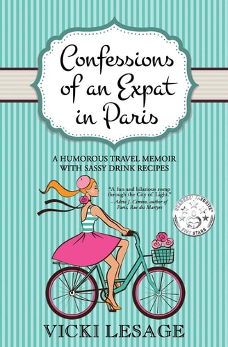 Confessions of an Expat in Paris A Humorous Travel Memoir with Sassy Drink Recipes