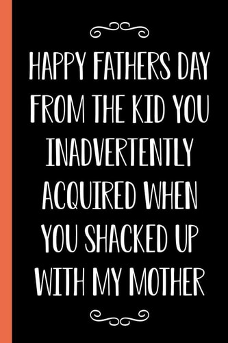 Happy Father's Day From The Kid You Inadvertently Acquired When You Shacked Up With My Mother Funny Novelty Gift For a Great Dad Better Than a Card