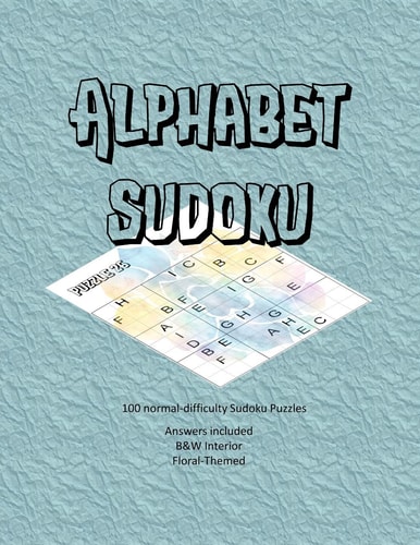 Alphabet Sudoku 100 Normal-Difficulty Alphabet Sudoku Puzzles, Answers Included, Floral Themed, B&W Interior