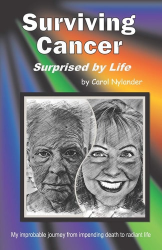 Surviving Cancer, Surprised by Life! My Improbable Journey from Impending Death to Radiant Life