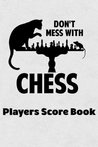 Don't Mess With Chess Players Score Book Chess Players Log Scorebook Notebook