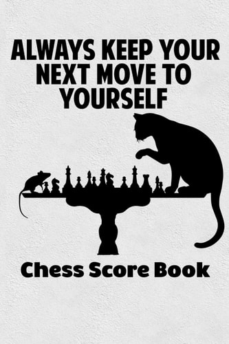 Always Keep Your Next Move To Yourself Chess Score Book Chess Players Log Scorebook Notebook