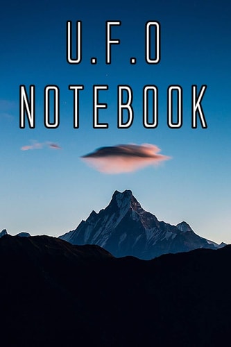 U. F. O Notebook Record Instances of U. F. O's, Unidentified Flying Objects, Aliens, Entities, Spirits, Strange Creatures and Other Unknown Entities