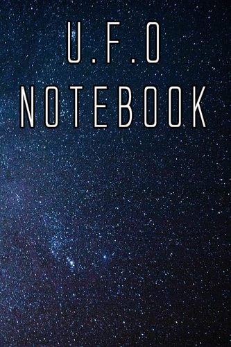 U. F. O Notebook Record Instances of U. F. O's, Unidentified Flying Objects, Aliens, Entities, Spirits, Strange Creatures and Other Unknown Entities