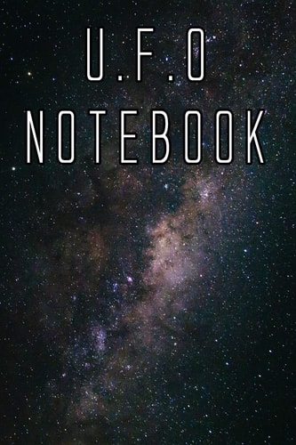 U. F. O Notebook Record Instances of U. F. O's, Unidentified Flying Objects, Aliens, Entities, Spirits, Strange Creatures and Other Unknown Entities