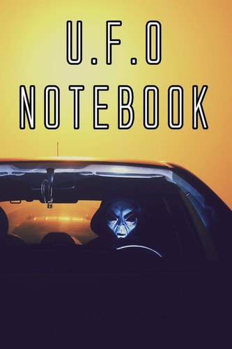 U. F. O Notebook Record Instances of U. F. O's, Unidentified Flying Objects, Aliens, Entities, Spirits, Strange Creatures and Other Unknown Entities