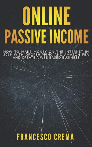Online Passive Income How to Make Money on the Internet in 2019 with Dropshipping and Amazon FBA and Create a Web Based Business