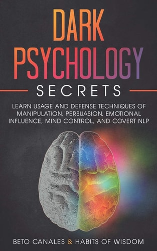 Dark Psychology Secrets Learn Usage and Defense Techniques of Manipulation, Persuasion, Emotional Influence, Mind Control and Covert NLP