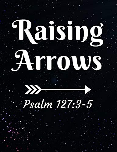 Raising Arrows Psalm 127 3-5: Inspirational and Christian Themed College Ruled Composition Notebook
