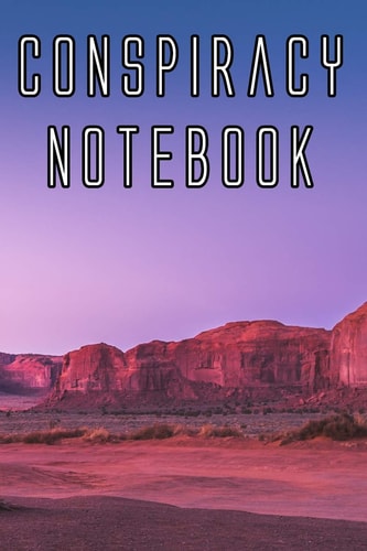 Conspiracy Notebook Record Instances of U. F. O's, Unidentified Flying Objects, Aliens, Entities, Spirits, Strange Creatures and Other Unknown Entities