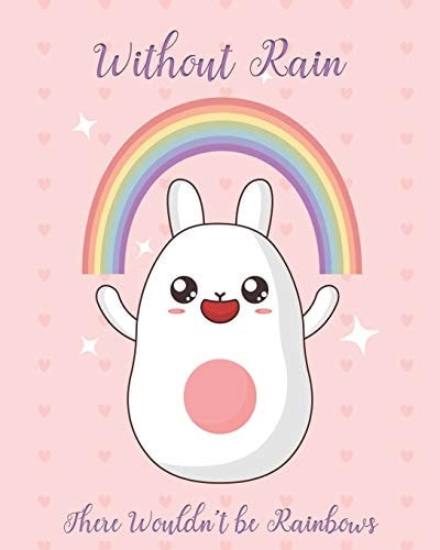 Without Rain There Wouldn't Be Rainbows Adorable Kawaii Pages Featuring Rainbows for Sketching, Coloring, Imagining and Drawing Super Cute Things!