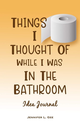 Things I Thought of While I Was in the Bathroom Don't Let Your Big Ideas Get Flushed! - Guided Idea Tracking Notebook
