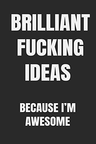 Brilliant Fucking Ideas Because I'm Awesome You Have It in You to Be Successful, to Be a Self-Made Entrepreneur