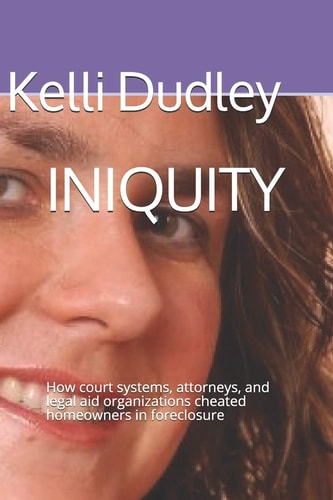 Iniquity How Court Systems, Attorneys, and Legal Aid Organizations Cheated Homeowners in Foreclosure