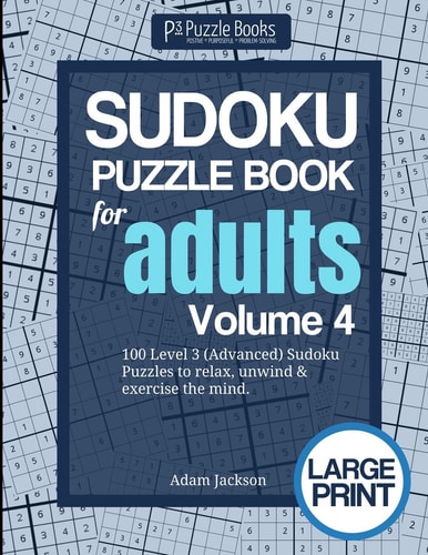 Sudoku Puzzle Book For Adults Volume 4: 100 Level 3 (Advanced) Sudoku Puzzles to Relax, Unwind & Exercise the Mind