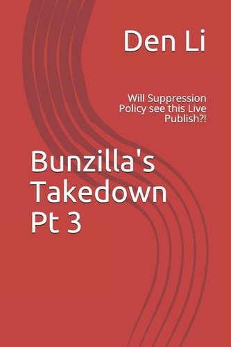 Bunzilla's Takedown Pt 3 Will Suppression Policy See This Live Publish?!