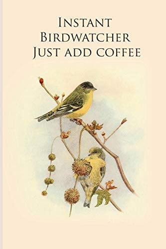 Instant Birdwatcher Just Add Coffee Gifts For Birdwatchers - a Great Logbook, Diary Or Notebook for Tracking Bird Species. 120 Pages