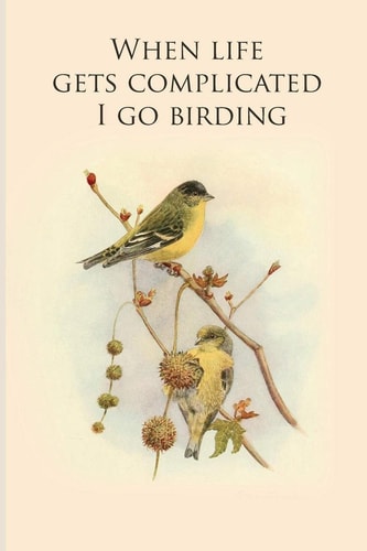When Life Gets Complicated I Go Birding Gifts For Birdwatchers - a Great Logbook, Diary Or Notebook for Tracking Bird Species. 120 Pages