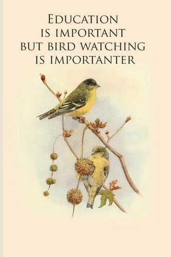 Education Is Important But Bird Watching Is Importanter Gifts for Birdwatchers - a Great Logbook, Diary Or Notebook for Tracking Bird Species. 120 Pages