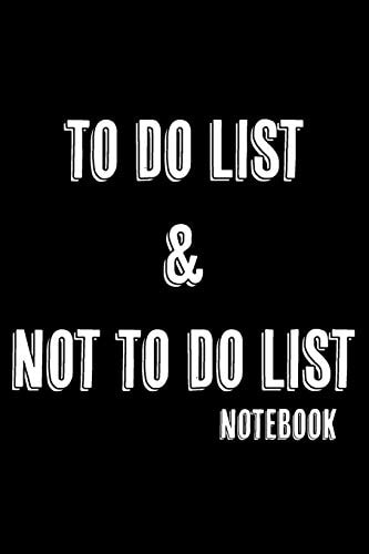 To Do List & Not To Do List Notebook For Improving Productivity And Focus On The Tasks That Matter