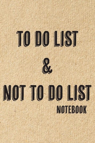 To Do List & Not To Do List Notebook To Improve Productivity And Focus On The Tasks That Matter